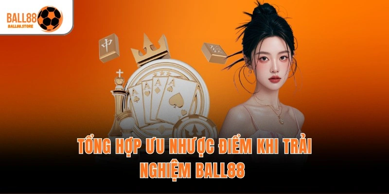 Tổng hợp ưu nhược điểm khi trải nghiệm Ball88 