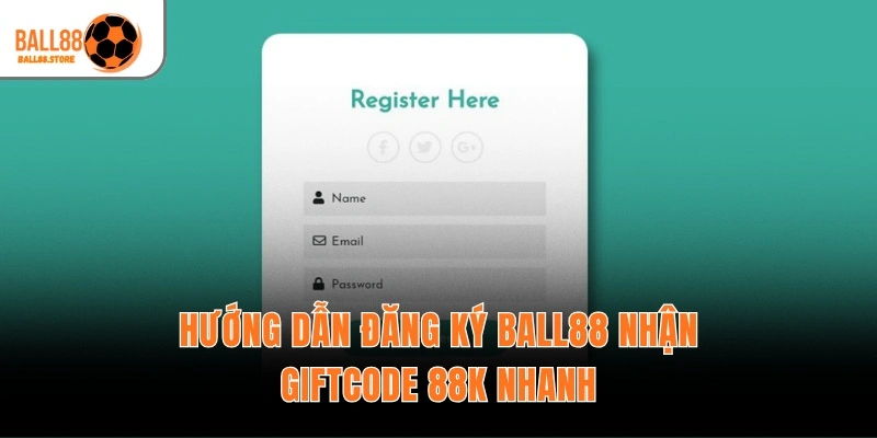 Hướng dẫn đăng ký Ball88 nhận giftcode 88K nhanh