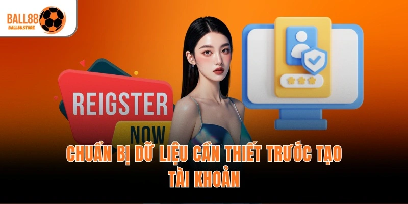 Chuẩn bị dữ liệu cần thiết trước tạo tài khoản