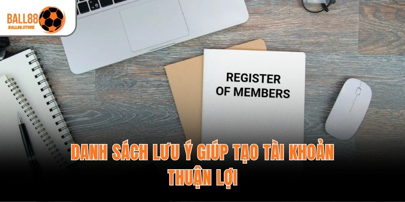 Danh sách lưu ý giúp tạo tài khoản thuận lợi