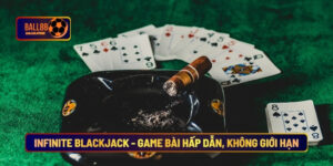 Infinite Blackjack - Game Bài Hấp Dẫn, Không Giới Hạn