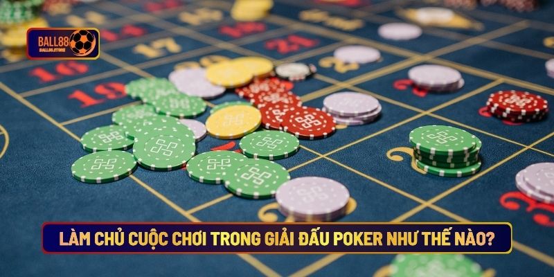 Giải Đấu Poker Bí Quyết Làm Chủ Bàn Chơi Tại Ball88 5 Làm chủ cuộc chơi trong giải đấu poker như thế nào?
