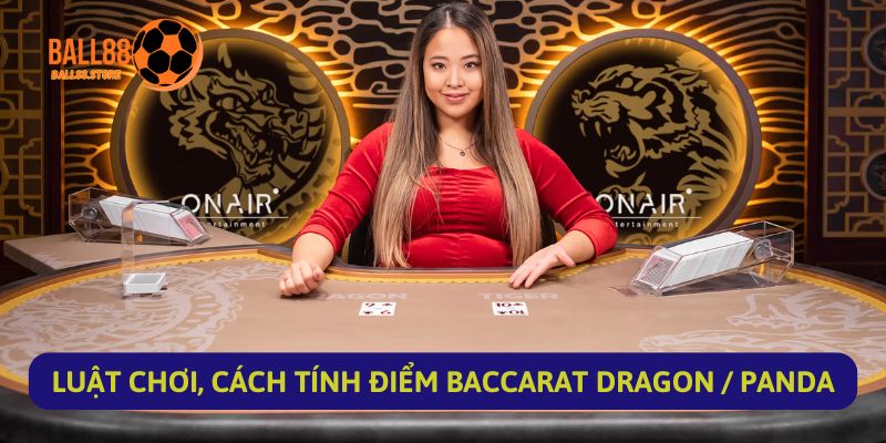 Baccarat Dragon / Panda: Những Thông Tin Cần Nắm Trước Khi Chơi 4 Luật Chơi, Cách Tính Điểm Trong Baccarat Dragon / Panda
