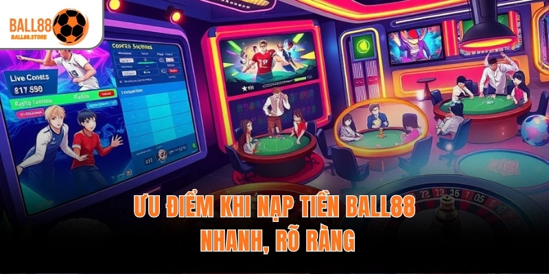Ưu điểm khi nạp tiền Ball88 nhanh, rõ ràng