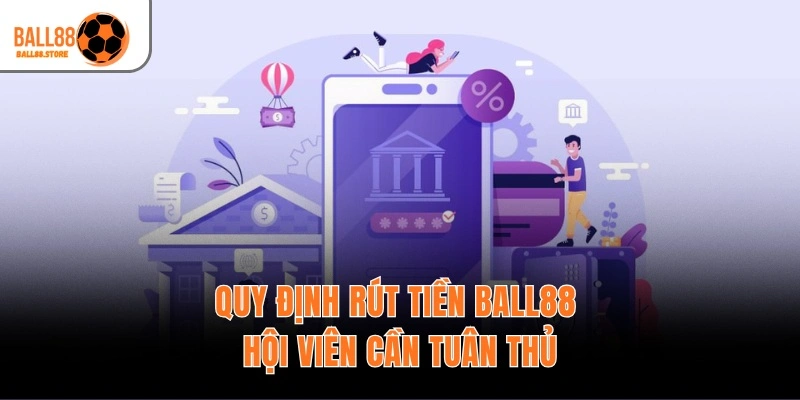 Rút Tiền Ball88 – Quy Trình 3 Bước Nhận Thưởng, Hỗ Trợ 24/7 1 Quy định rút tiền Ball88 hội viên cần tuân thủ