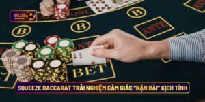 Squeeze Baccarat Trải Nghiệm Cảm Giác “Nặn Bài” Kịch Tính
