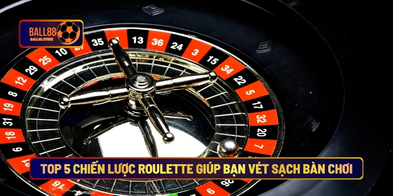 Top 5 Chiến Lược Roulette Giúp Bạn Vét Sạch Bàn Chơi