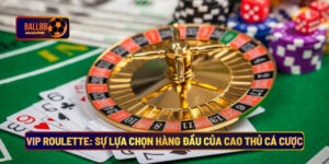 Vip Roulette: Sự Lựa Chọn Hàng Đầu Của Cao Thủ Cá Cược